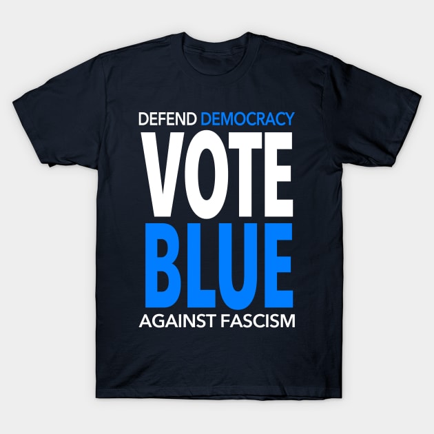 Vote BLUE - Defend Democracy Against Fascism T-Shirt by Tainted